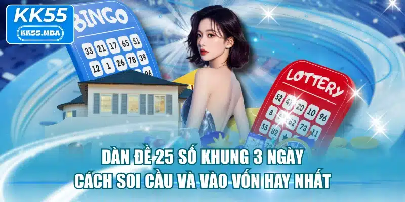 Dàn Đề 25 Số Khung 3 Ngày - Cách Soi Cầu Và Vào Vốn Hay Nhất