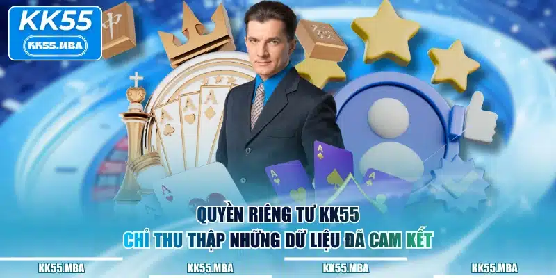 Quyền riêng tư KK55 chỉ thu thập những dữ liệu đã cam kết